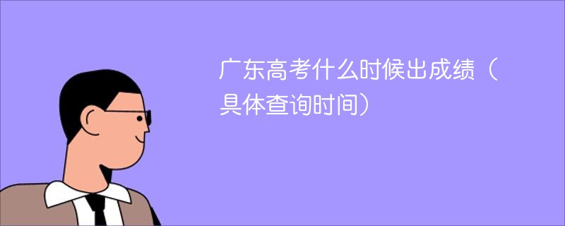 广东高考什么时候出成绩（具体查询时间）