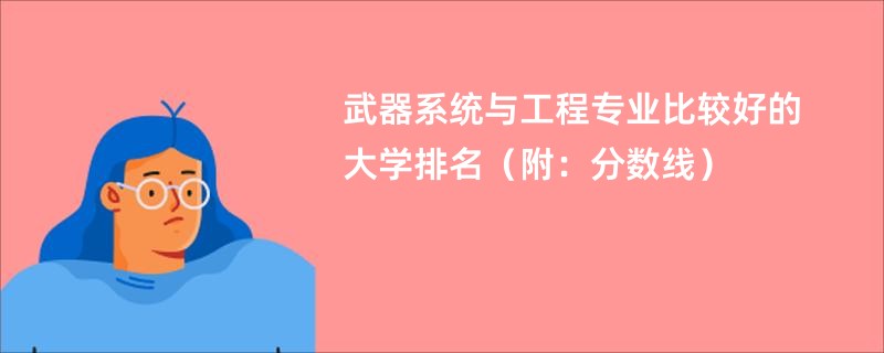 武器系统与工程专业比较好的大学排名（附：分数线）