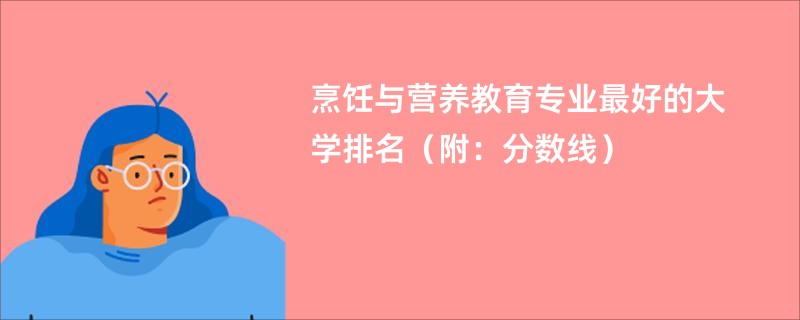 烹饪与营养教育专业最好的大学排名（附：分数线）