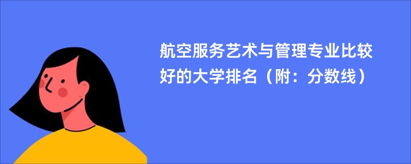 航空服务艺术与管理专业比较好的大学排名（附：分数线）