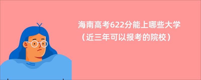 海南高考622分能上哪些大学(近三年可以报考的院校)