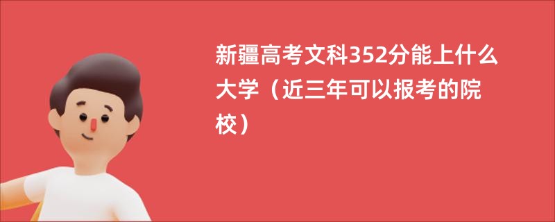 2025新疆高考文科352分能上什么大学（近三年可以报考的院校）