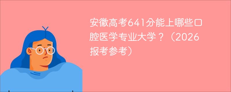 安徽高考641分能上哪些口腔医学专业大学?(2026报考参考) 安徽高考641分能上哪些口腔医学专业大学?(2026报考参考)