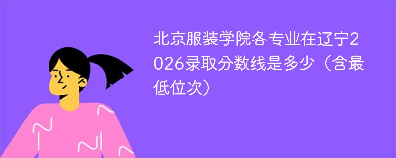 北京服装学院各专业在辽宁录取分数线及位次